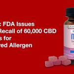 Advisory: FDA Issues Class II Recall of 60,000 CBD Gummies for Undeclared Allergen Extract Labs CBD Gummie Recall