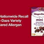 Advisory: Nationwide Recall of Häagen-Dazs Variety for Undeclared Allergen Haagen-Dasz Recall