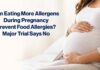 Can Eating More Allergens During Pregnancy Prevent Food Allergies? Major Trial Says No Allergens During Pregnancy