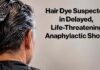 Hair Dye Suspected in Delayed, Life-Threatening Anaphylactic Shock Hair Dye Suspected Anaphylaxis